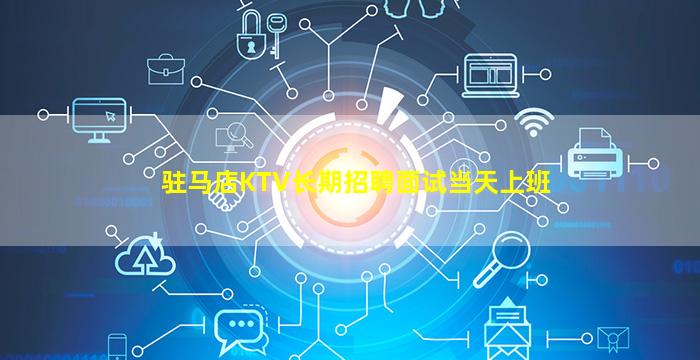 驻马店KTV长期招聘面试当天上班
